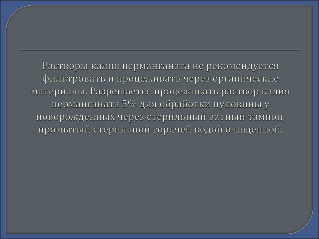 Растворы калия перманганата не рекомендуется фильтровать и процеживать через органические материалы. Разрешается процеживать раствор ка