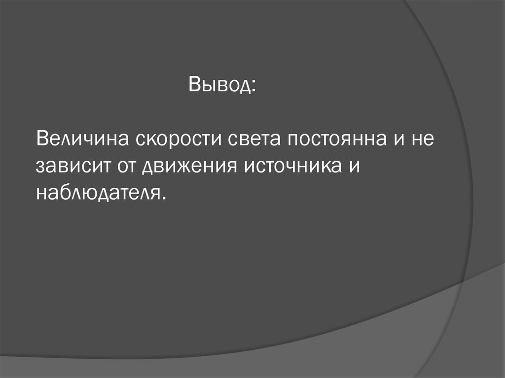 Вывод: Величина скорости света постоянна и не зависит от движения источника и наблюдателя.