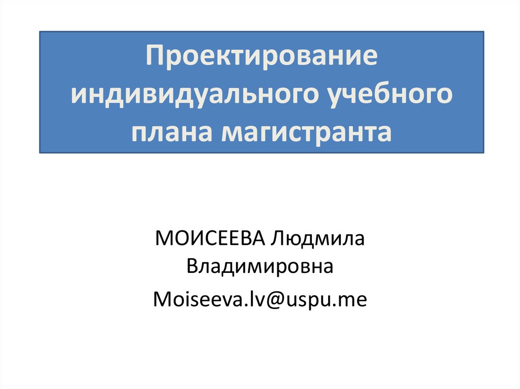 Индивидуальный план магистранта. Оформление презентации магистранта. Индивидуальное проектирование по истории характеристики. Индивидуальный учебный план магистранта УРФУ.