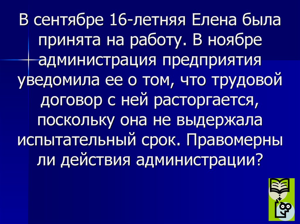 В сентябре 16-летняя Елена была принята на работу. В ноябре администрация предприятия уведомила ее о том, что трудовой договор