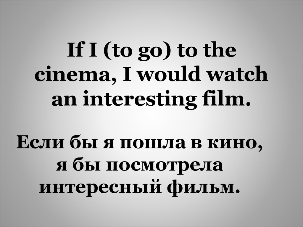 If I (to go) to the cinema, I would watch an interesting film.
