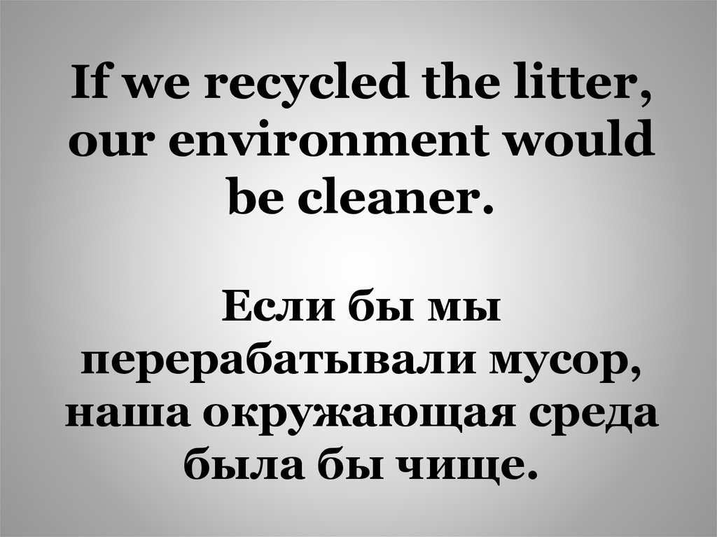 Если бы мы перерабатывали мусор, наша окружающая среда была бы чище.