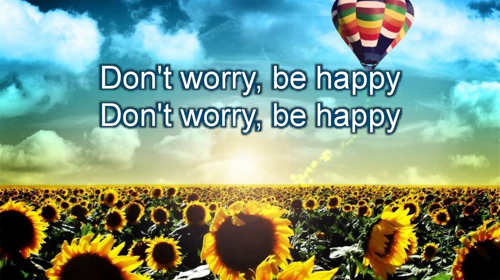 Don't worry, be happy  Don't worry, be happy 