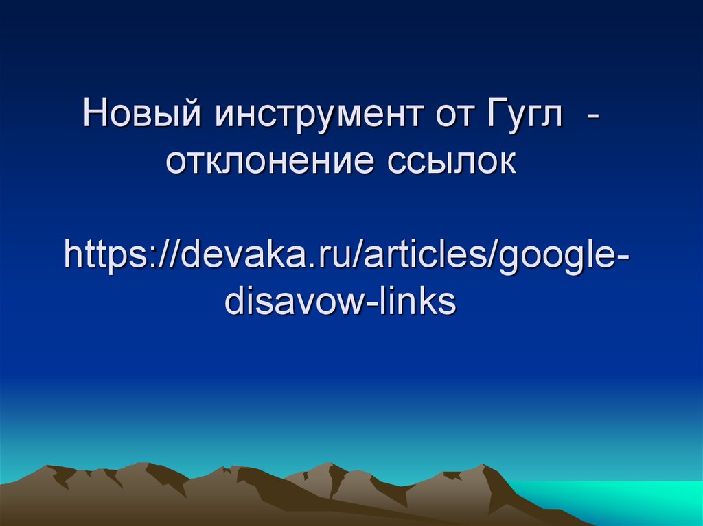 Новый инструмент от Гугл  - отклонение ссылок https://devaka.ru/articles/google-disavow-links
