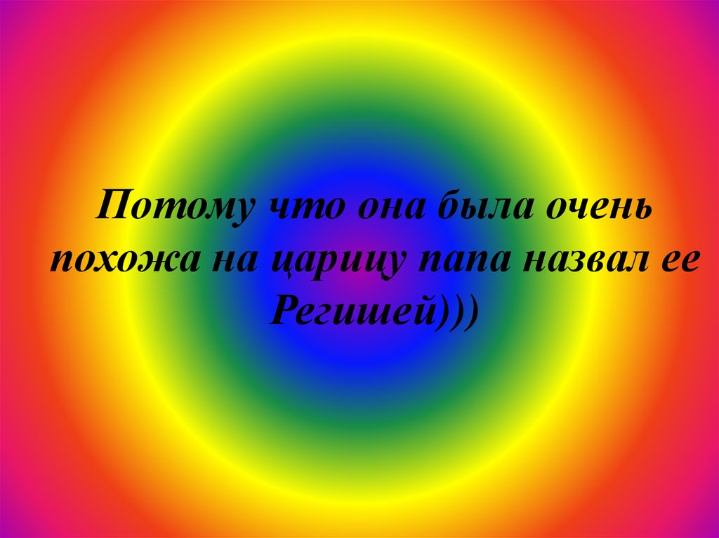 Потому что она была очень похожа на царицу папа назвал ее Регишей)))