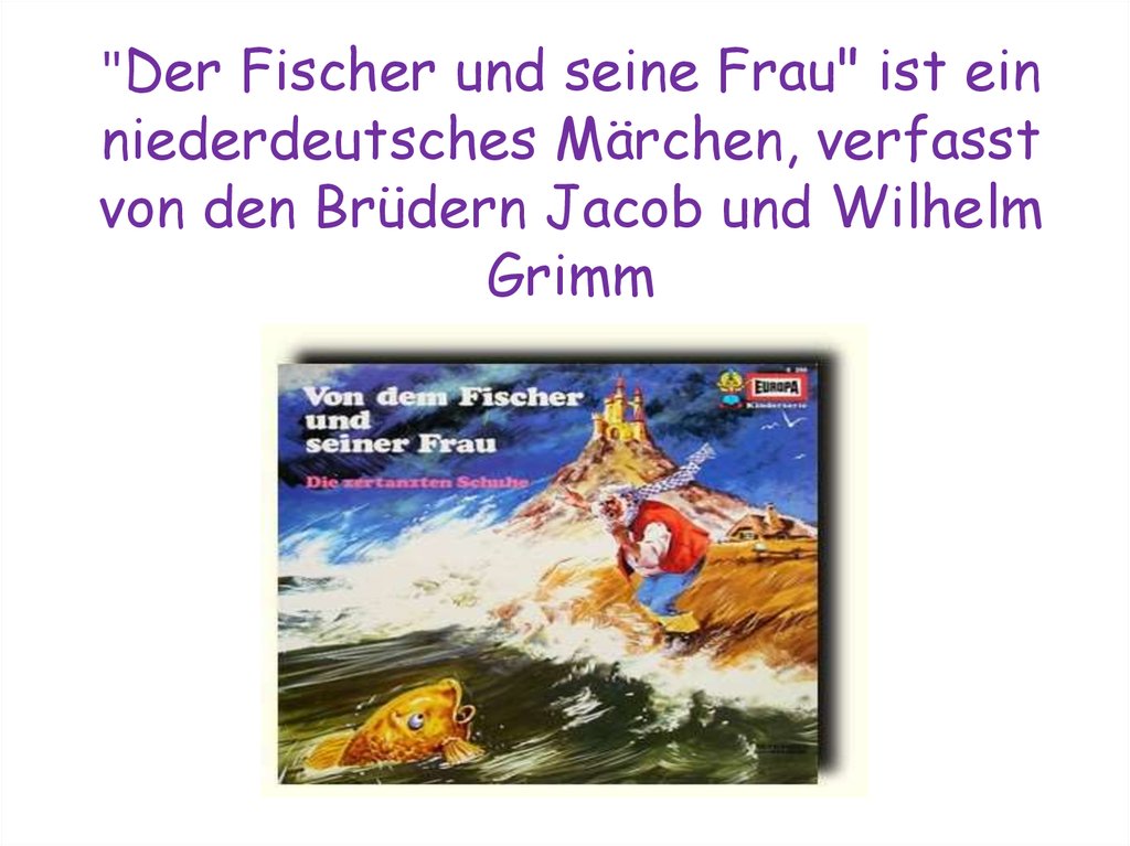 "Der Fischer und seine Frau" ist ein niederdeutsches Märchen, verfasst von den Brüdern Jacob und Wilhelm Grimm