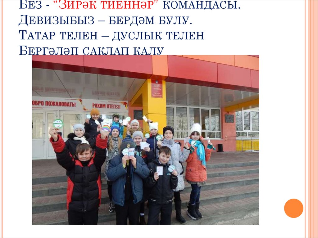 Без - “Зирәк тиеннәр” командасы. Девизыбыз – бердәм булу. Татар телен – дуслык телен Бергәләп саклап калу