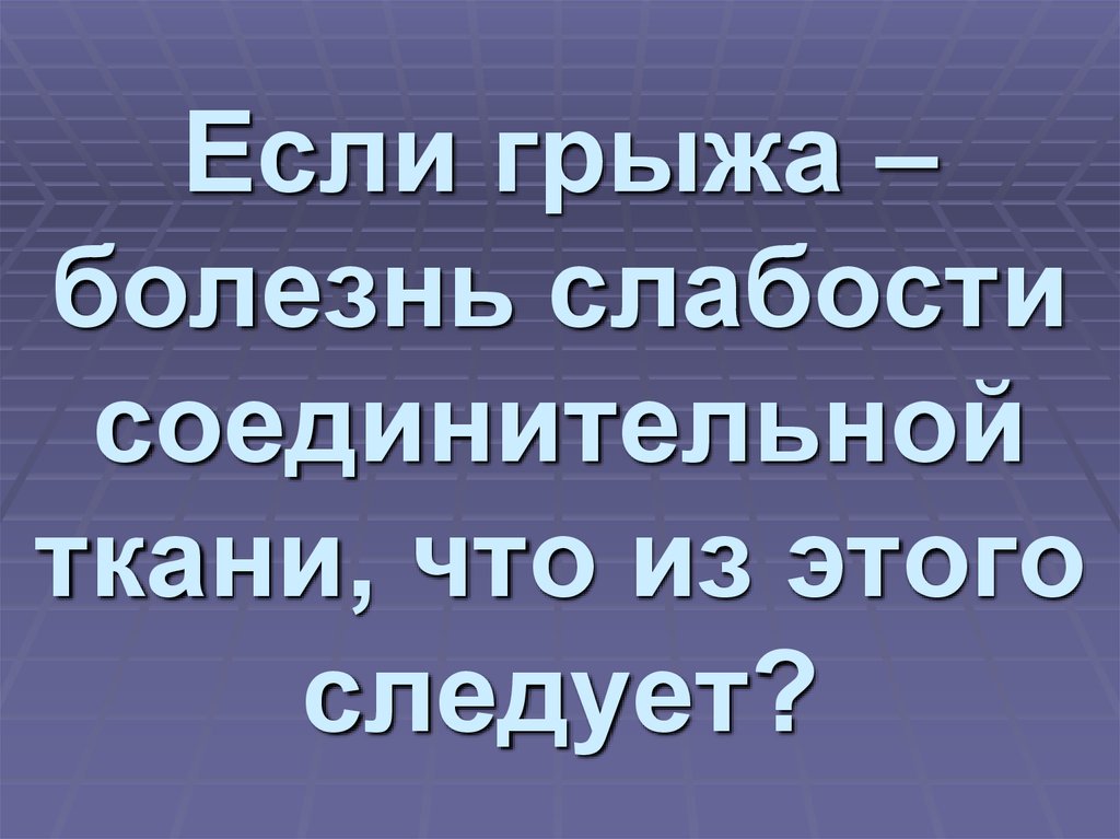 Если грыжа – болезнь слабости соединительной ткани, что из этого следует?