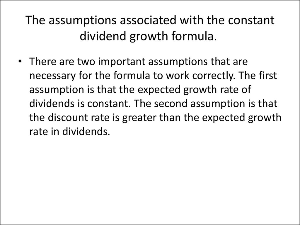 The assumptions associated with the constant dividend growth formula. 