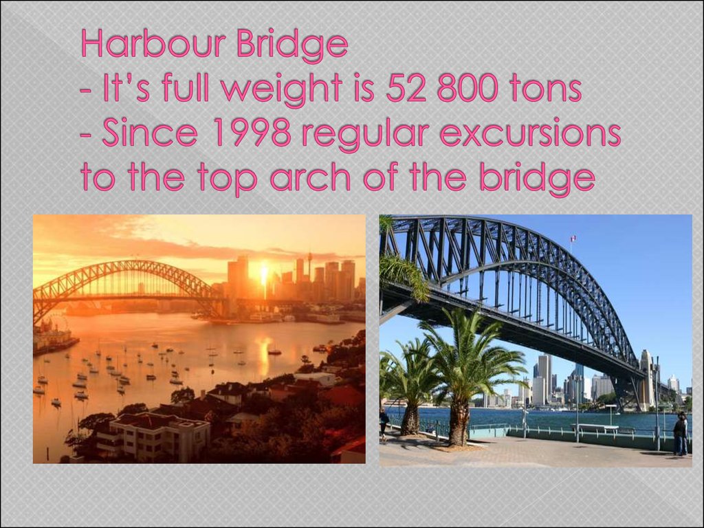 Harbour Bridge - It’s full weight is 52 800 tons - Since 1998 regular excursions to the top arch of the bridge
