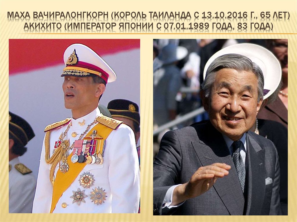 Маха вачиралонгкорн (король Таиланда с 13.10.2016 г., 65 лет) акихито (император Японии с 07.01.1989 года, 83 ГОДА)