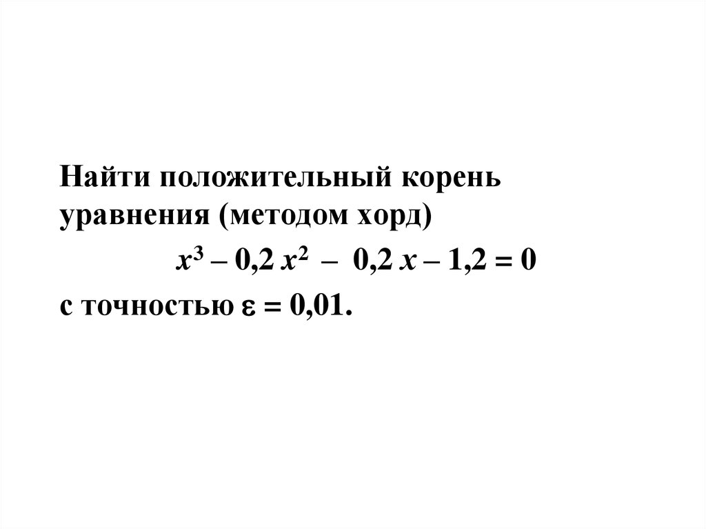 Решение алгебраических и трансцендентных уравнений. Решить уравнение методом хорд с точностью до 0.01.