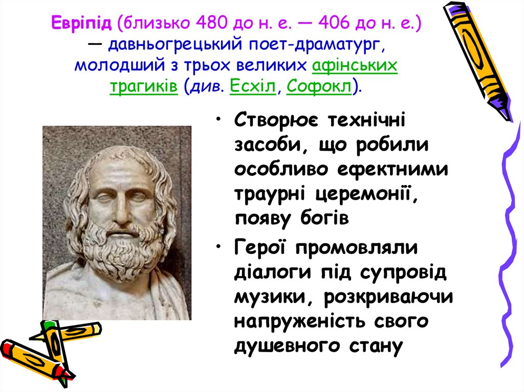 Евріпід (близько 480 до н. е. — 406 до н. е.) — давньогрецький поет-драматург, молодший з трьох великих афінських трагиків (див. Есхіл, Софокл).