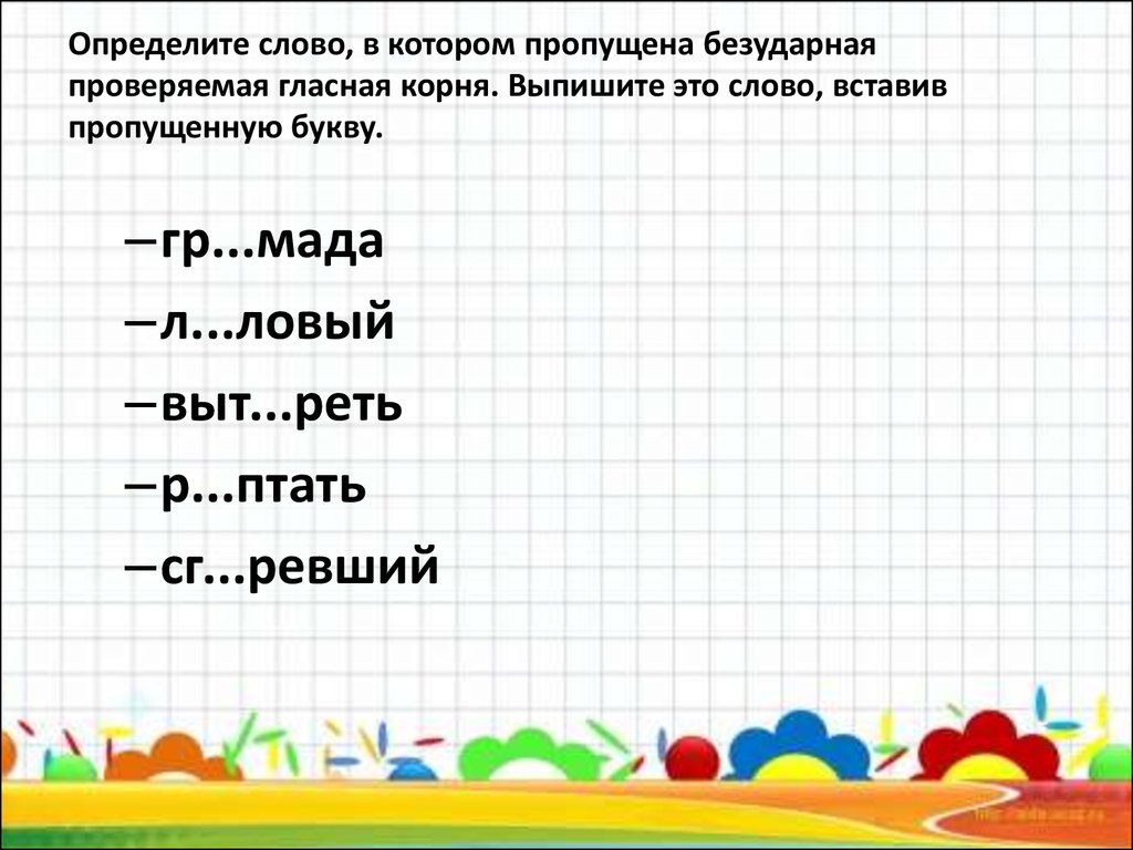 Пропущена безударная проверяемая гласная корня. Слово в котором пропущена безударная проверяемая гласная корня. Определить слово с пропущенной проверяемой безударной гласной.