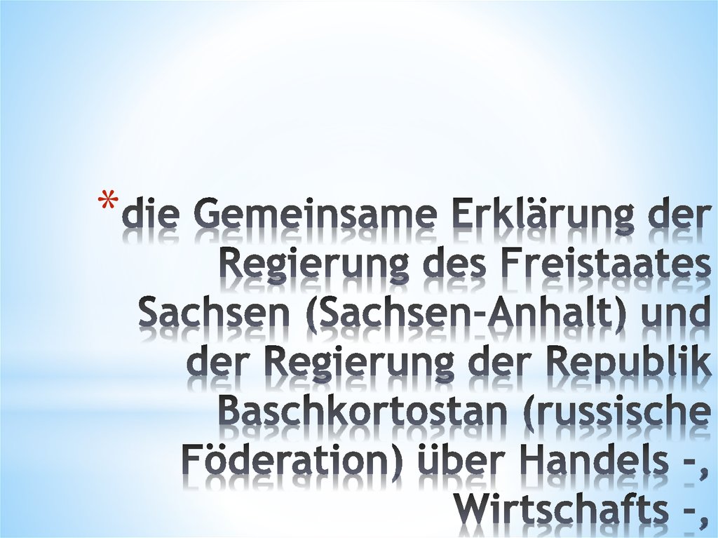 die Gemeinsame Erklärung der Regierung des Freistaates Sachsen (Sachsen-Anhalt) und der Regierung der Republik Baschkortostan (russische Föderation) über Handels -, Wirtschafts -, gesellschaftlichen und kulturellen Beziehungen vom 12. Juni 1992