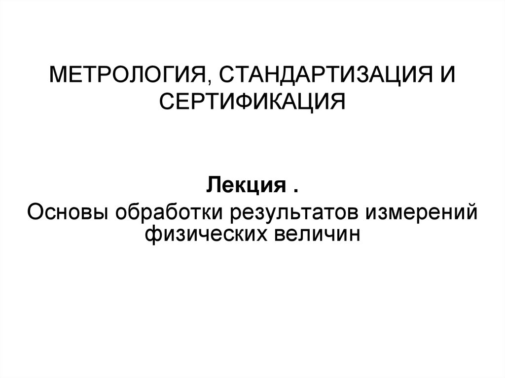 Основы обработки. Метрология стандартизация и сертификация лекции. Лекции основы физики.