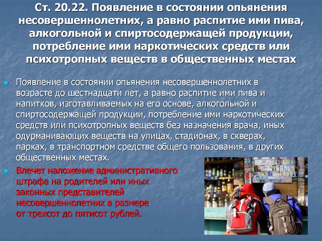 Появление в состоянии алкогольного опьянения. Появление в состоянии опьянения несовершеннолетних. Употребление алкоголя несовершеннолетним статья. Употребление алкогольной продукции в общественных местах. Распитие несовершеннолетними спиртных напитков наказание.