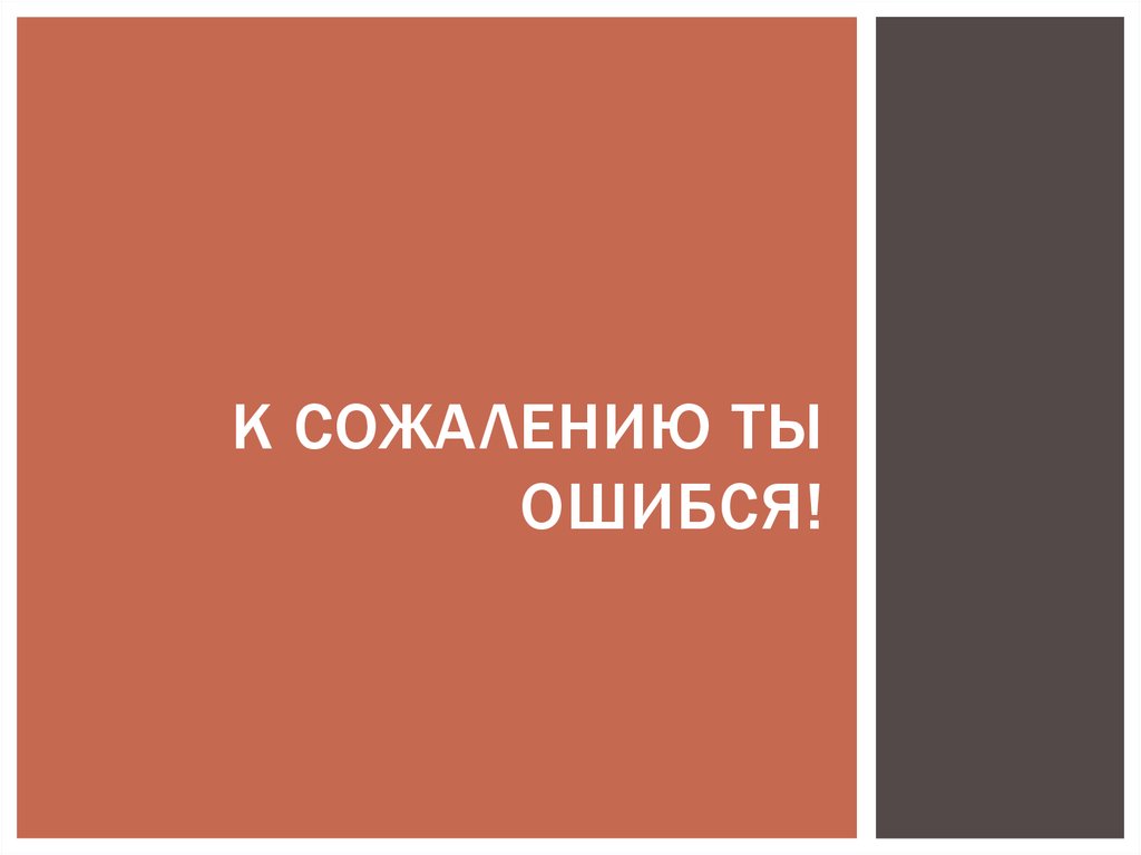 К сожалению ты ошибся!