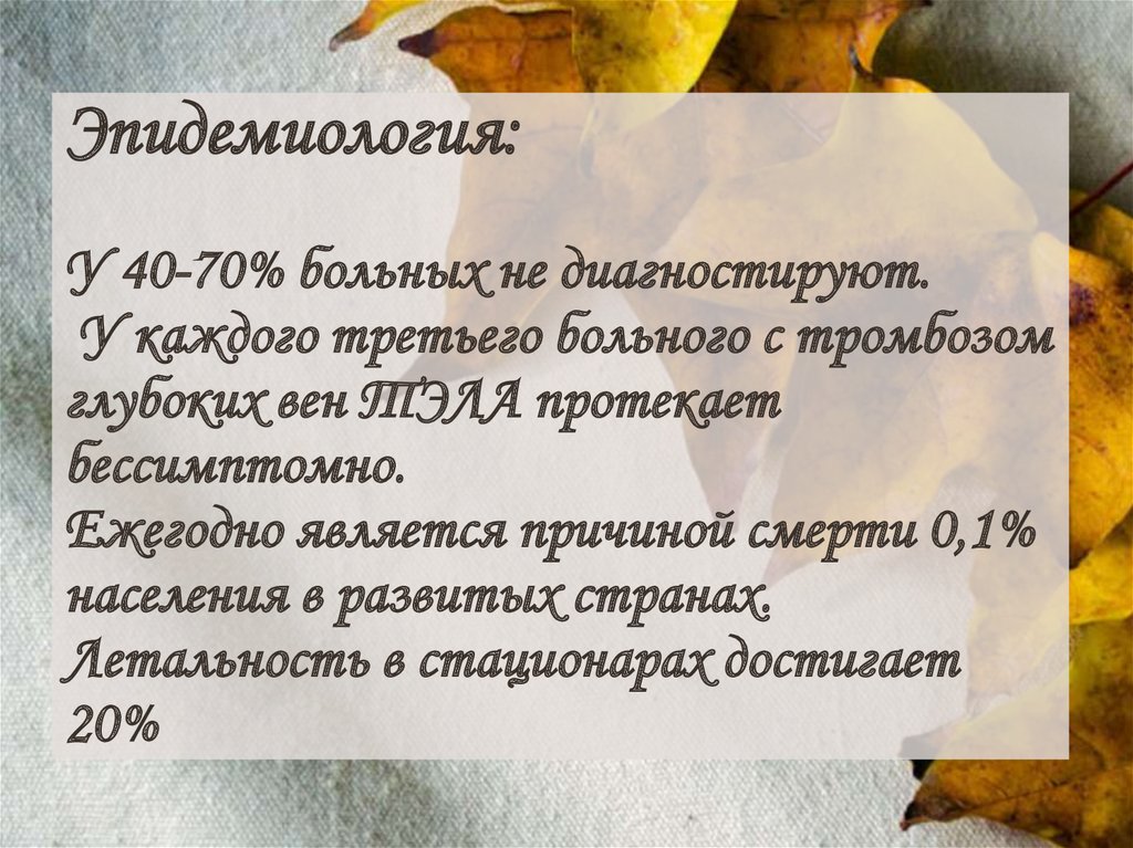 Эпидемиология: У 40-70% больных не диагностируют. У каждого третьего больного с тромбозом глубоких вен ТЭЛА протекает