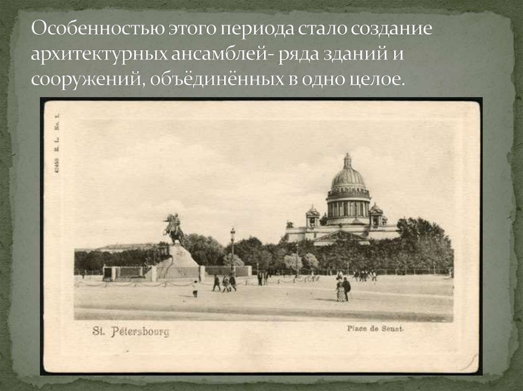 Особенностью этого периода стало создание архитектурных ансамблей- ряда зданий и сооружений, объёдинённых в одно целое.