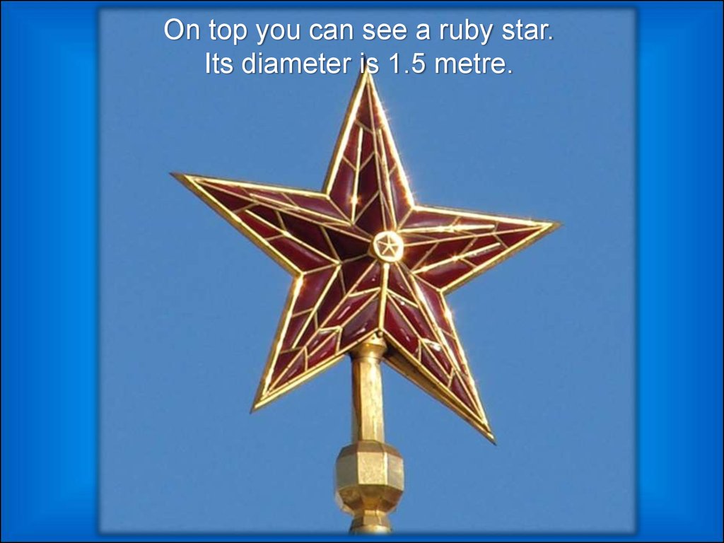 On top you can see a ruby star. Its diameter is 1.5 metre.