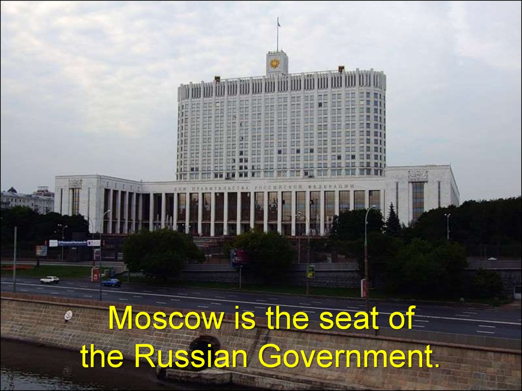 Moscow is the seat of the Russian Government.