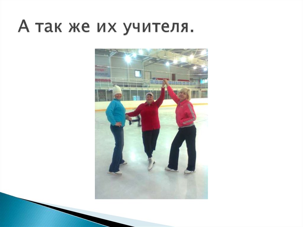 А так же их учителя.