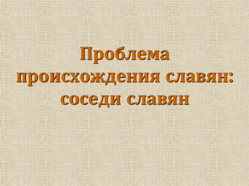 Проблемы национальности. Проблема происхождения славян. Проблема возникновения славян. Какие проблемные вопросы связаны с происхождением славян?.