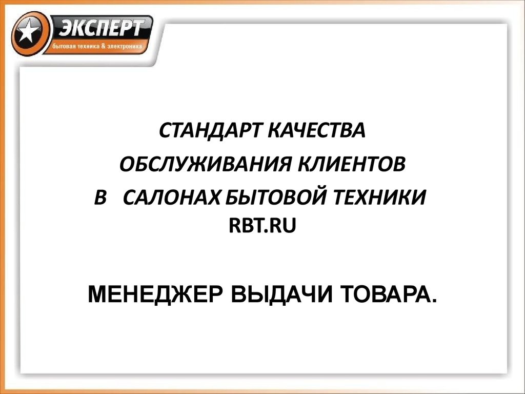 Стандарт качества обслуживания клиентов в салонах бытовой техники rbt.ru.  Менеджер выдачи товара - презентация онлайн