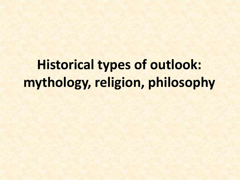Historical types of outlook: mythology, religion, philosophy