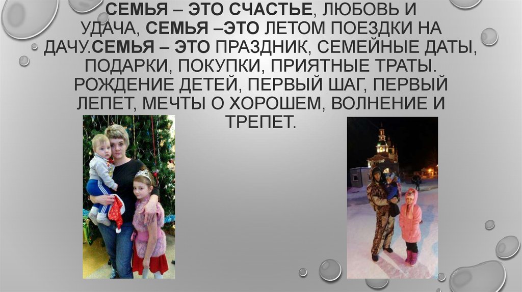 Семья – это счастье, любовь и удача, Семья –это летом поездки на дачу.Семья – это праздник, семейные даты, Подарки, покупки, приятные тр