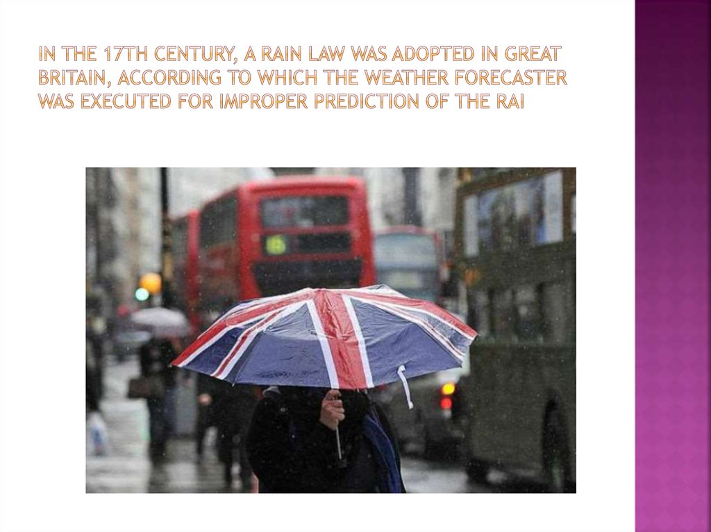 In the 17th century, a rain law was adopted in Great Britain, according to which the weather forecaster was executed for improper prediction of the rai