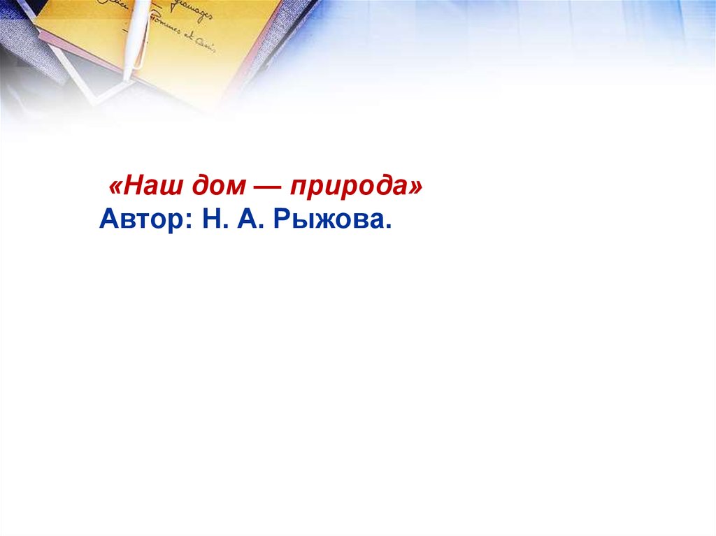 «Наш дом — природа» Автор: Н. А. Рыжова.
