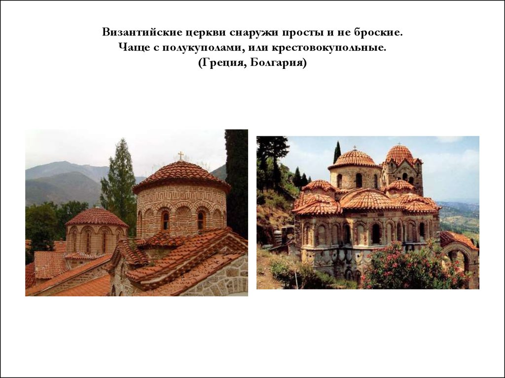 Византийские церкви снаружи просты и не броские. Чаще с полукуполами, или крестовокупольные. (Греция, Болгария)