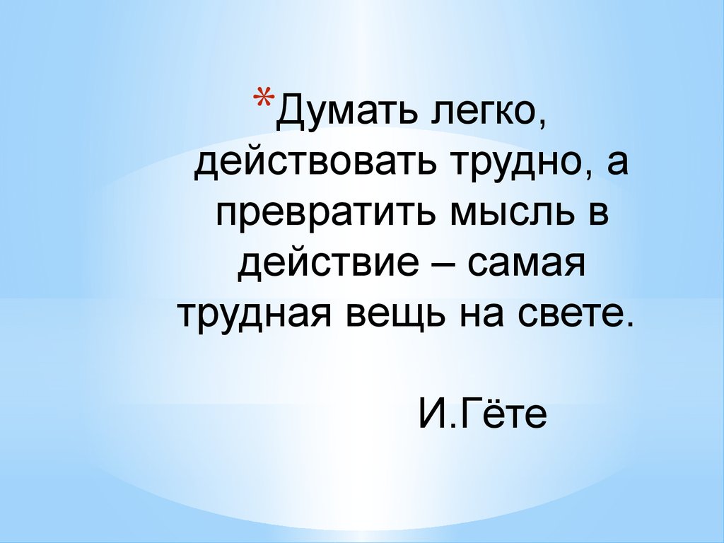 Если выбрал действуй. Гёте думать легко действовать трудно а превратить мысль в действие. Думать легко. Легко мыслящего. Думай действуй выбирай выборы.