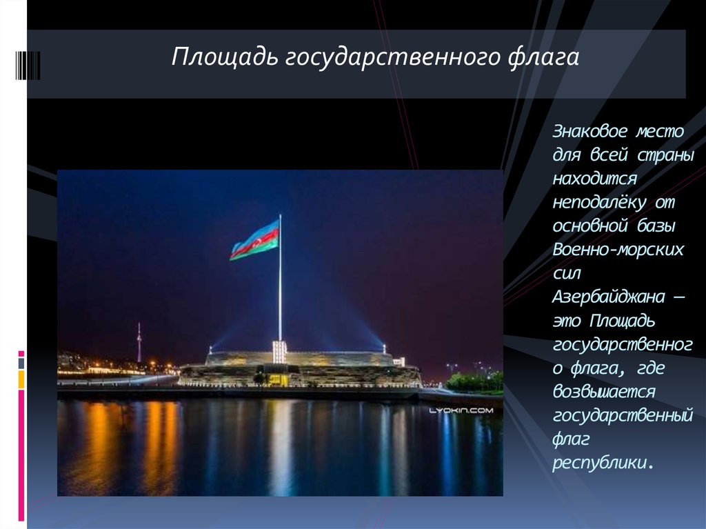 Знаковое место для всей страны находится неподалёку от основной базы Военно-морских сил Азербайджана — это Площадь государственного флаг
