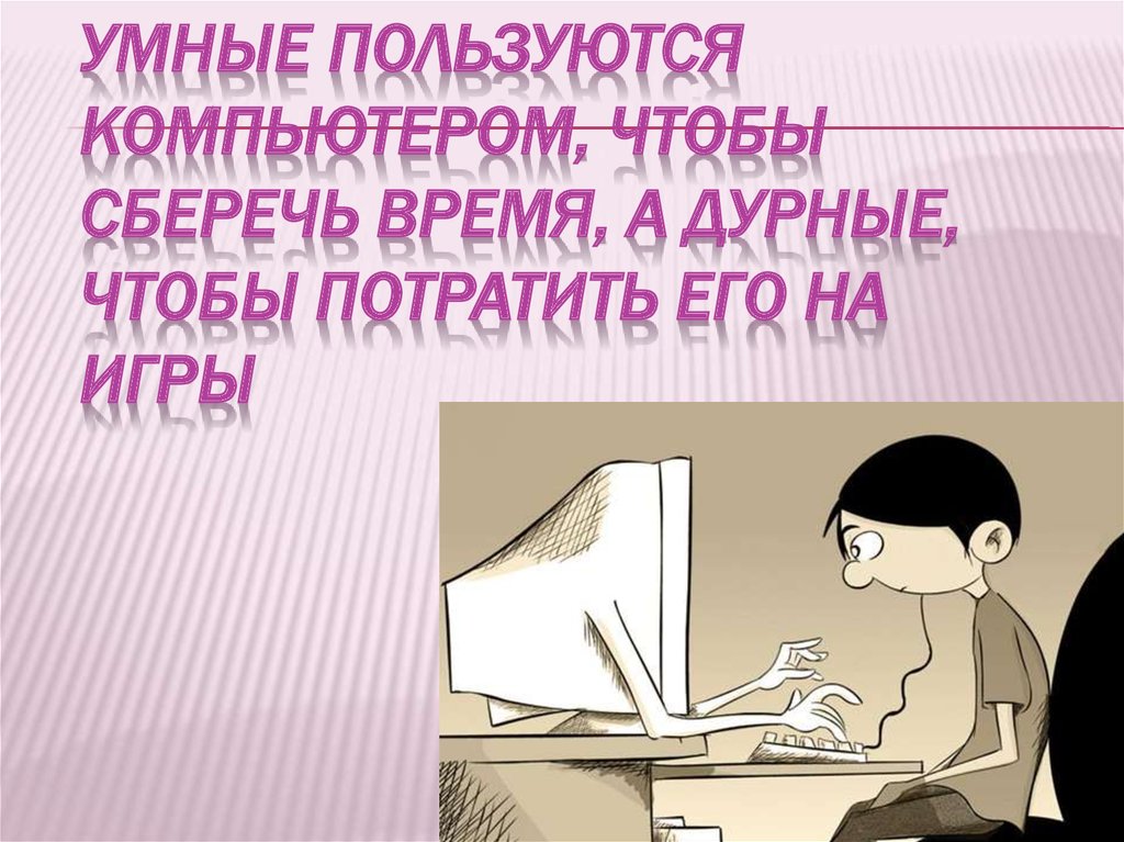 Как пользоваться умным. Мудрые цитаты об опасности использования компьютера. Почему компьютеры не экономят время. Как компьютер помогает беречь место и времени.