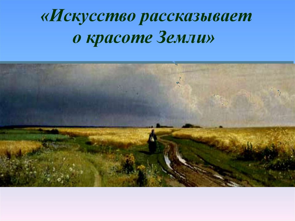 Искусства рассказывать. Искусство о красоте земли. Произведения, рассказывающие о красоте земли. Искусство рассказывает о красоте. Искусство рассказывает о красоте земли конспект.