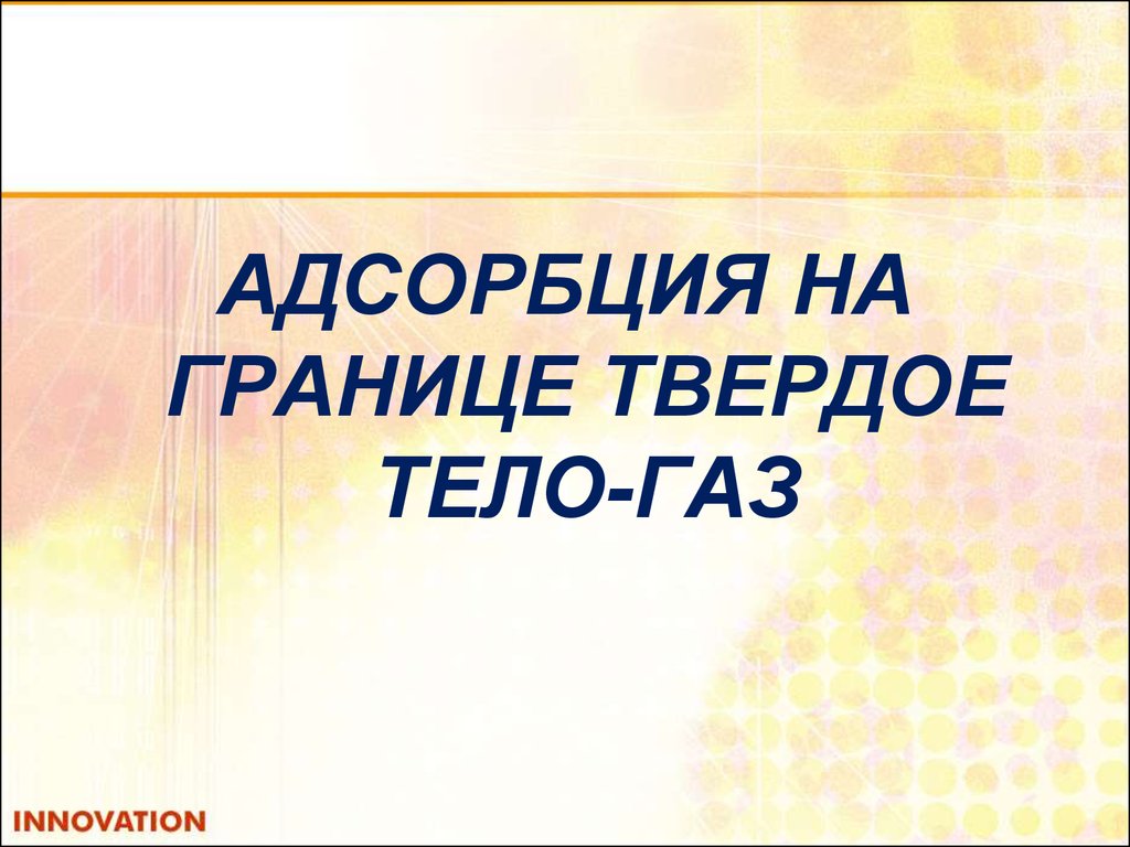 Адсорбция на границе твердое тело. Адсорбция твердое тело ГАЗ. Адсорбция на границе твердое тело ГАЗ. Адсорбция на границе твердое тело – жидкость, твердое тело – ГАЗ.. Адсорбция на границе твердое тело раствор.