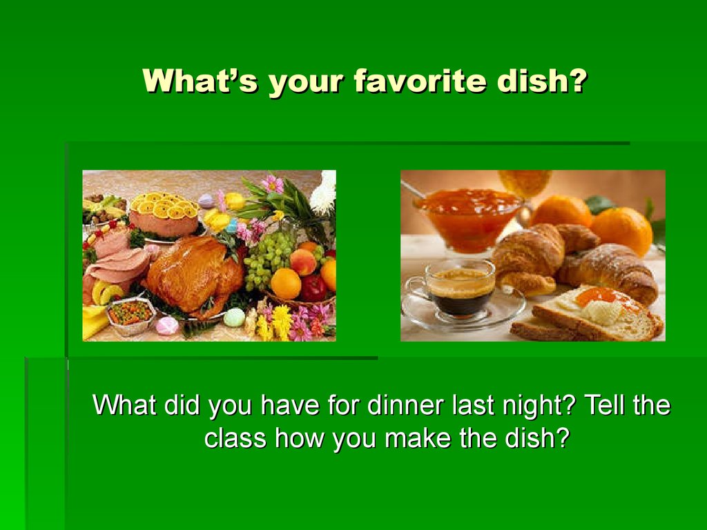 What’s your favorite dish?