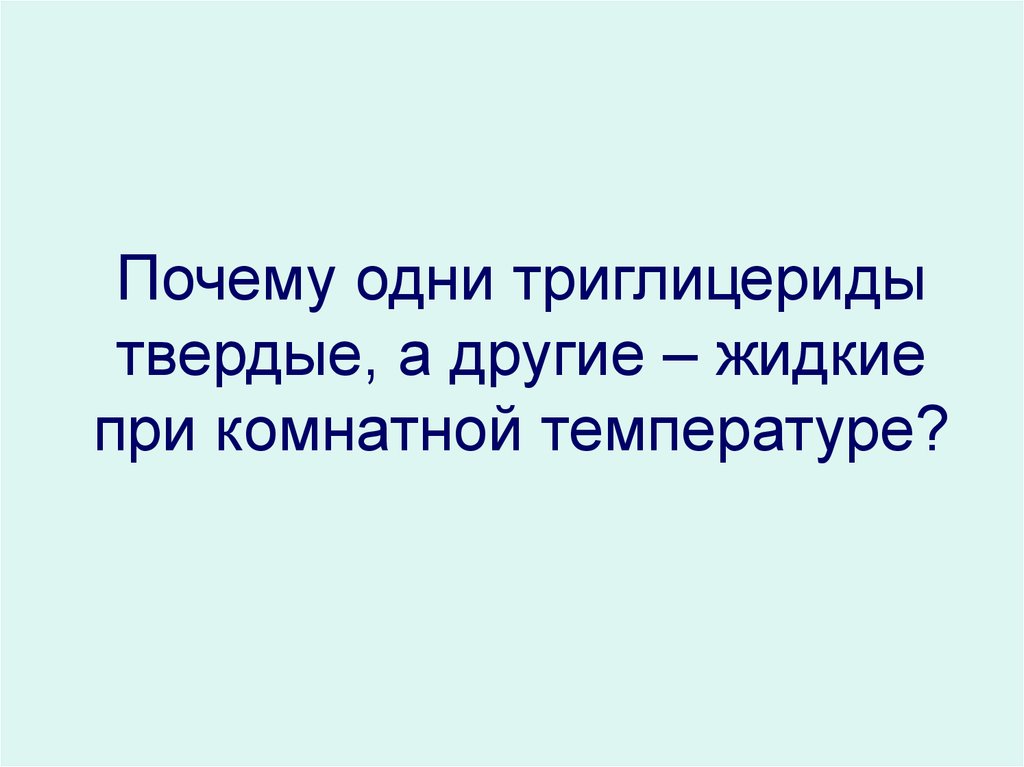 Почему одни триглицериды твердые, а другие – жидкие при комнатной температуре?