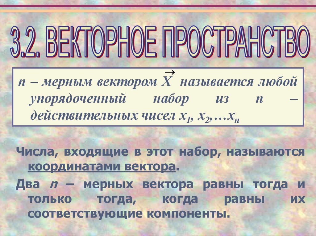 Назовите любые две. Упорядоченный набор из n действительных чисел называется. Упорядоченный набор векторов это. Упорядоченный набор объектов называется. Что называется n мерным вектором.