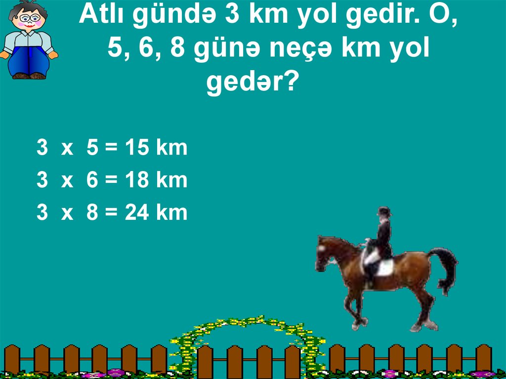 Atlı gündə 3 km yol gedir. O, 5, 6, 8 günə neçə km yol gedər?