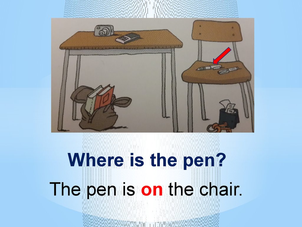 There pens on the table. Where is the Pen. The Pen is on the Table. In on under Chair. The book is under the Chair.