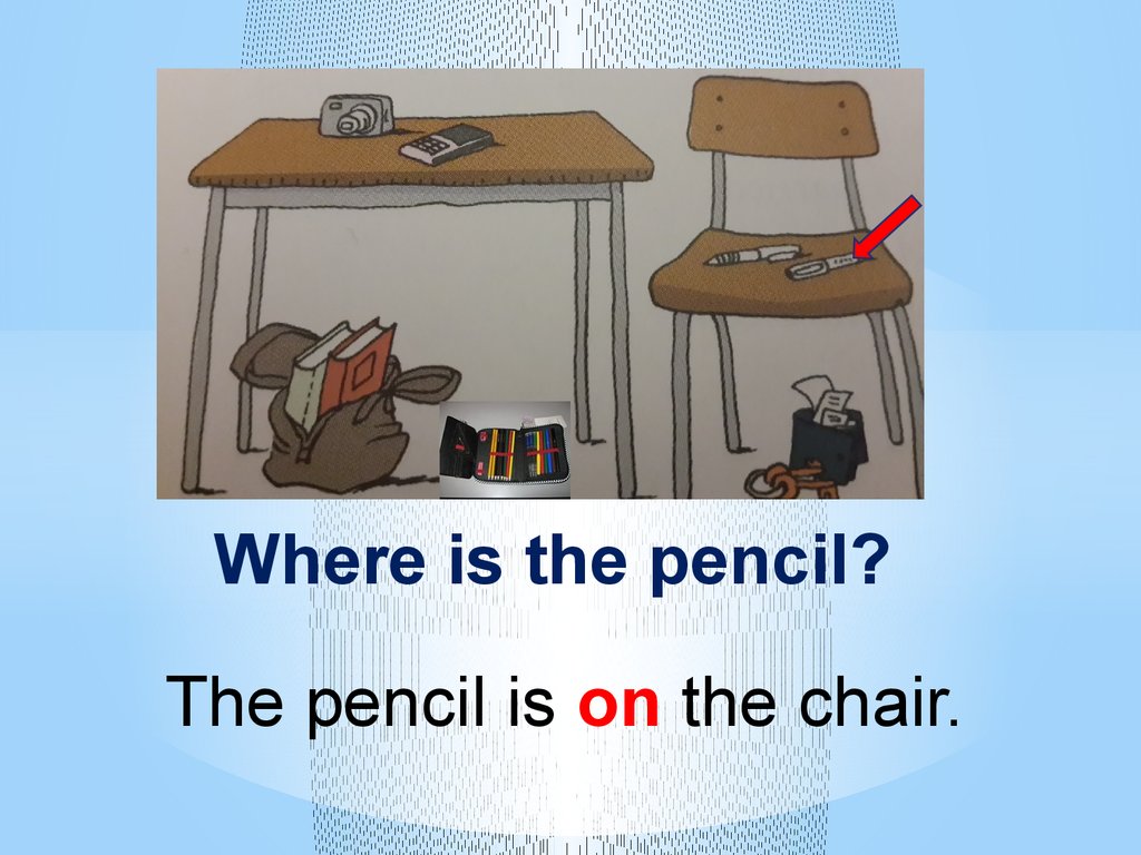 Next to the armchair. Where is the Chair. In on under next to. Under the Chair. Pencil is under the Chair.