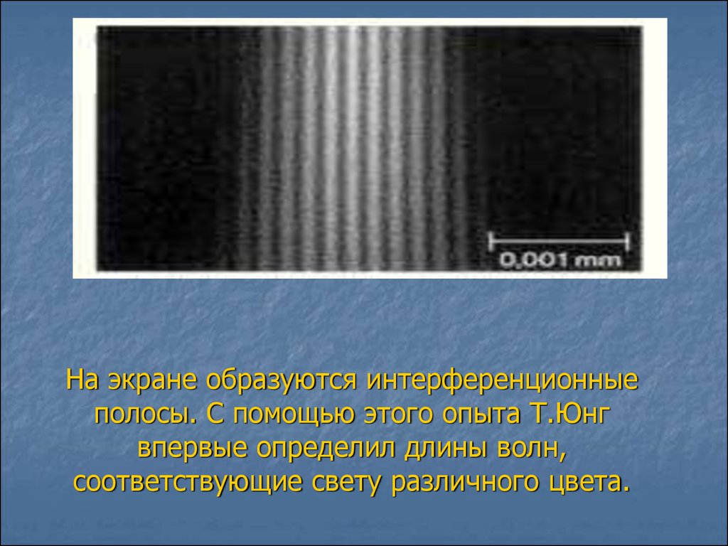 На экране образуются интерференционные полосы. С помощью этого опыта Т.Юнг впервые определил длины волн, соответствующие свету различного