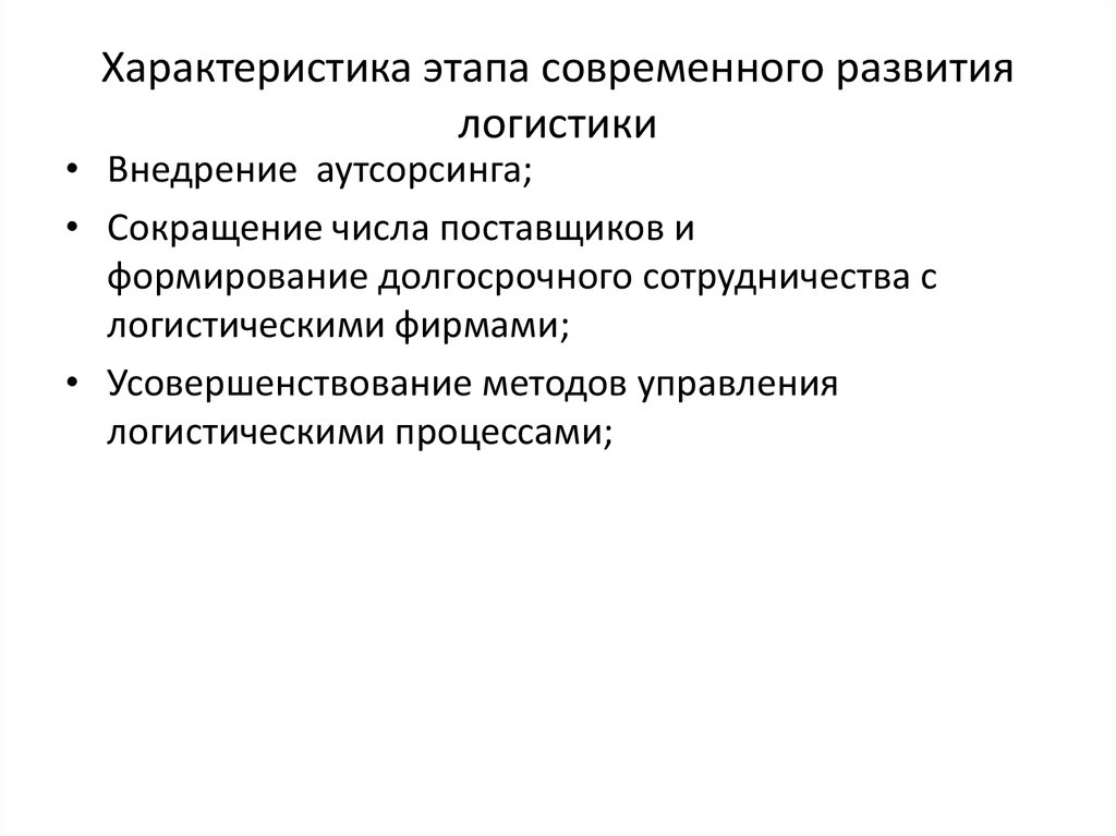 Характеристика этапа развития. Характеристика этапов развития логистики. Этапы развития логистического аутсорсинга. Усовершенствование методов управления логистическими процессами. Логистика на современном этапе.