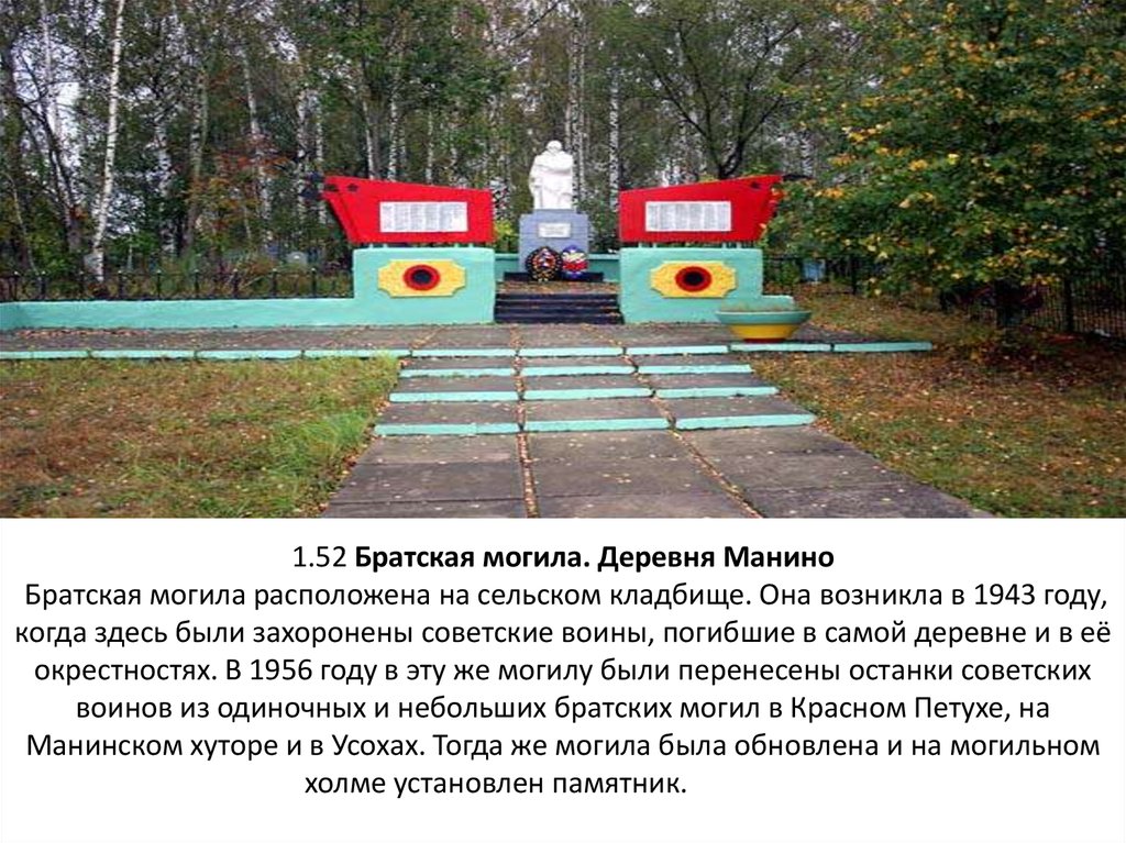 1.52 Братская могила. Деревня Манино  Братская могила расположена на сельском кладбище. Она возникла в 1943 году, когда здесь были захоронены с