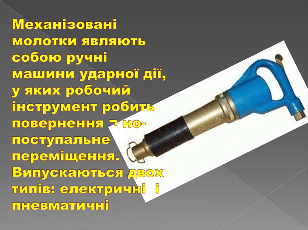 Механізовані молотки являють собою ручні машини ударної дії, у яких робочий інструмент робить повернення ¬ но-поступальне переміщення. Ви