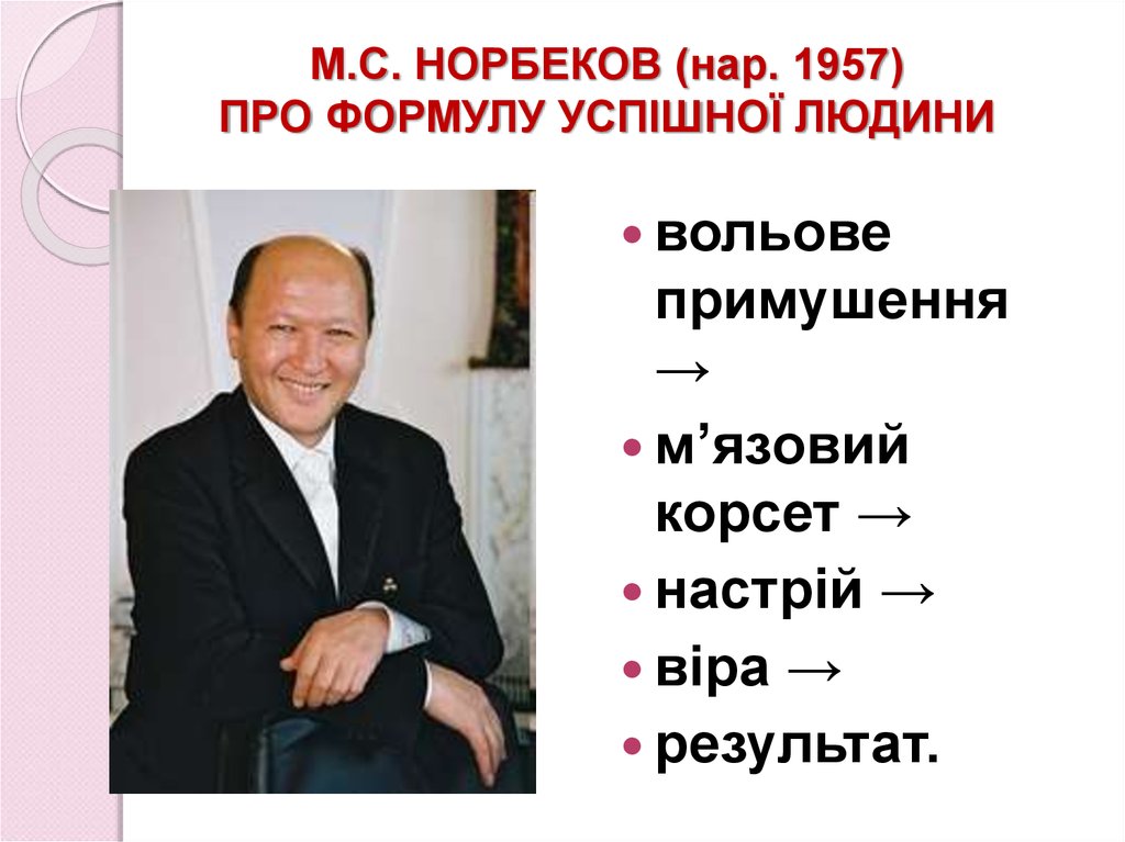 М.С. НОРБЕКОВ (нар. 1957) ПРО ФОРМУЛУ УСПІШНОЇ ЛЮДИНИ